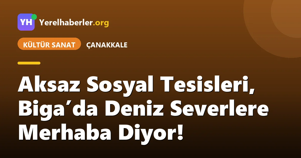 Aksaz Sosyal Tesisleri, Biga’da Deniz Severlere Merhaba Diyor!