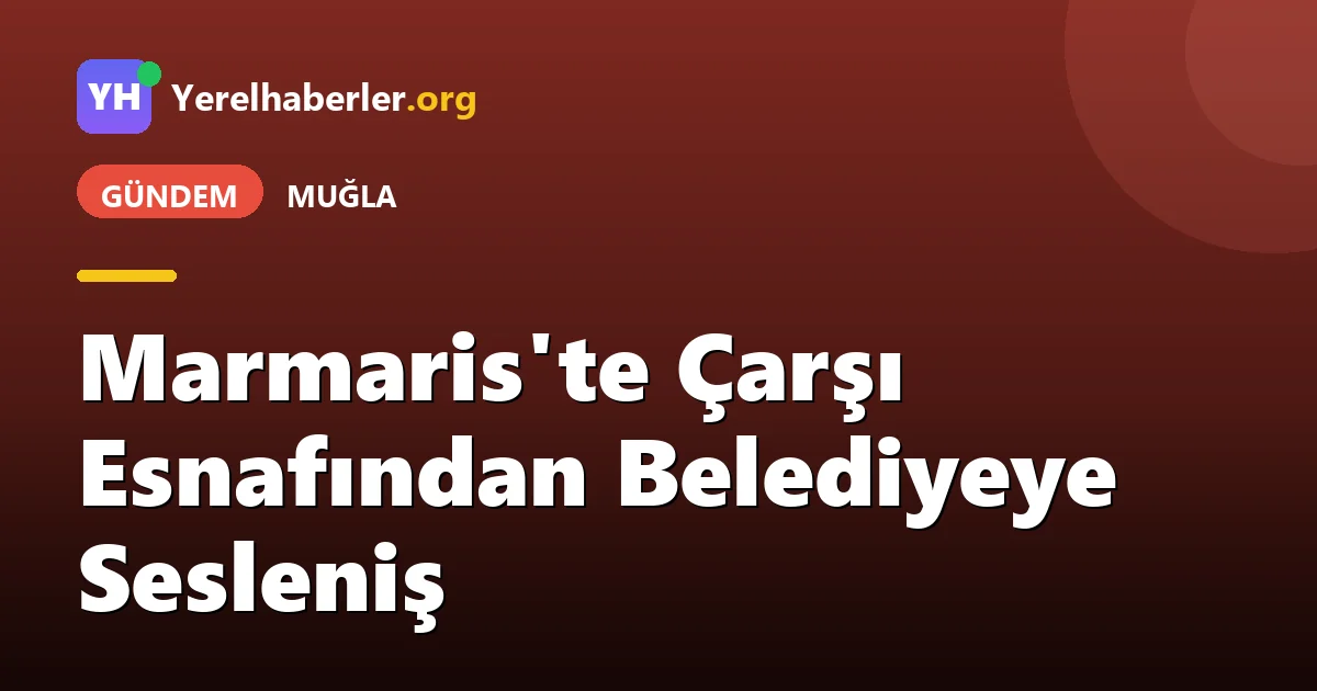 Marmaris'te Çarşı Esnafından Belediyeye Sesleniş