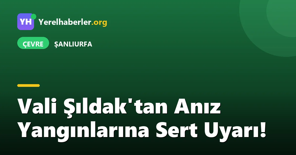 Vali Şıldak'tan Anız Yangınlarına Sert Uyarı!