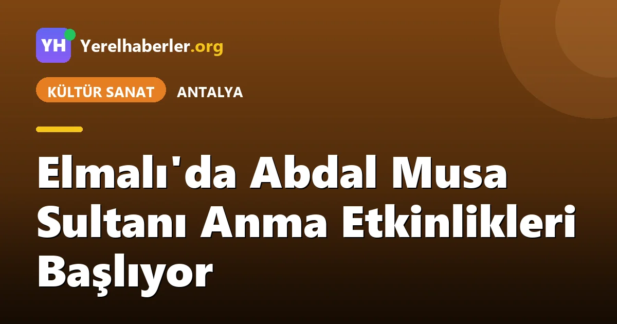 Elmalı'da Abdal Musa Sultanı Anma Etkinlikleri Başlıyor