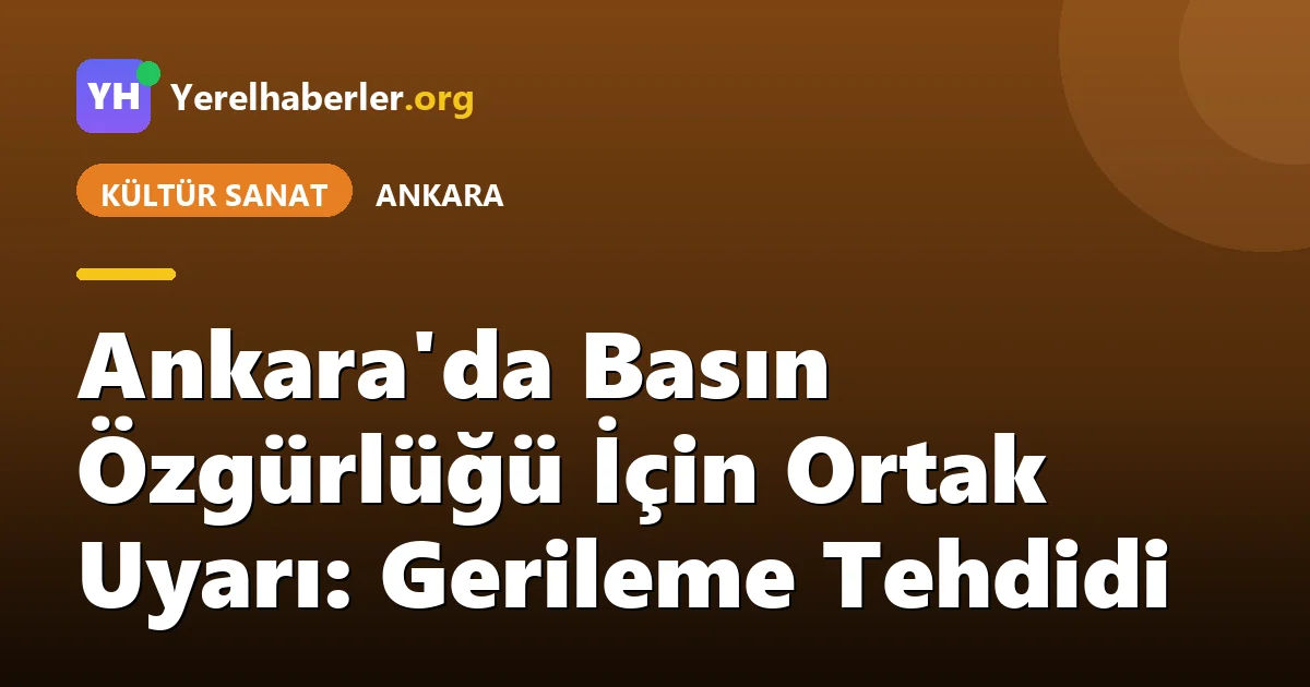 Ankara'da Basın Özgürlüğü İçin Ortak Uyarı: Gerileme Tehdidi