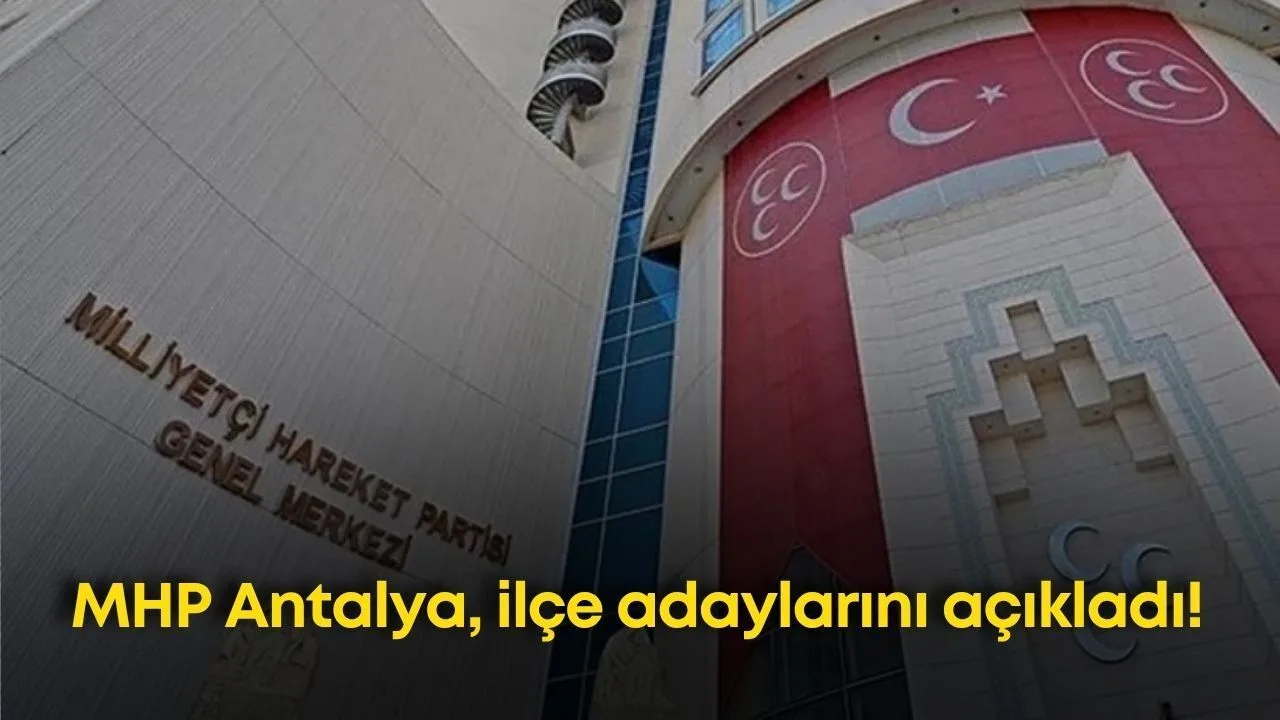 MHP Antalya İlçe Adaylarını Duyurdu: Muratpaşa ve Kepez Beklemede
